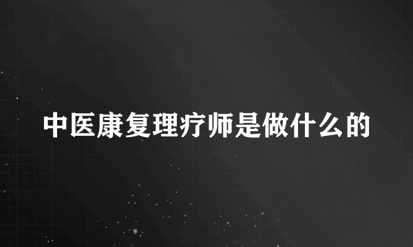 中医康复理疗师是做什么的