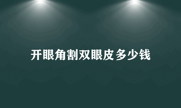 开眼角割双眼皮多少钱
