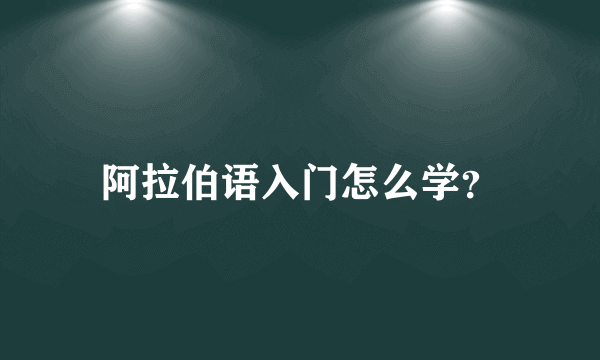 阿拉伯语入门怎么学？