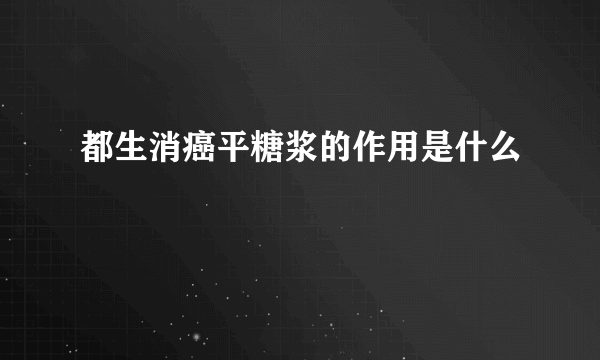 都生消癌平糖浆的作用是什么