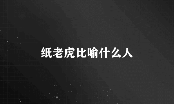 纸老虎比喻什么人