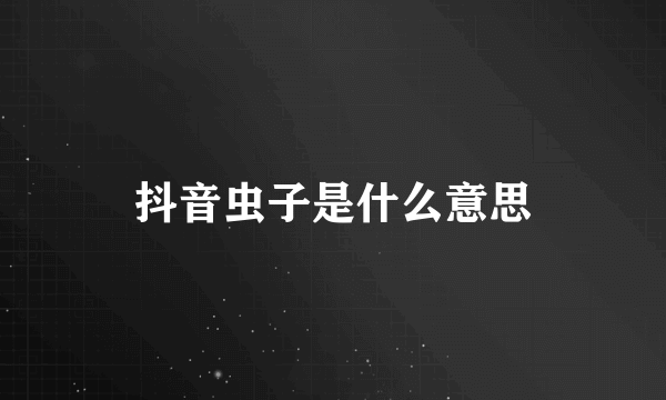 抖音虫子是什么意思
