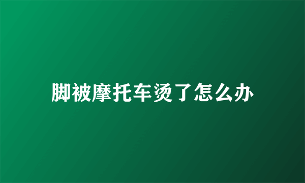 脚被摩托车烫了怎么办