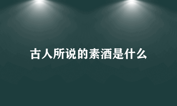 古人所说的素酒是什么