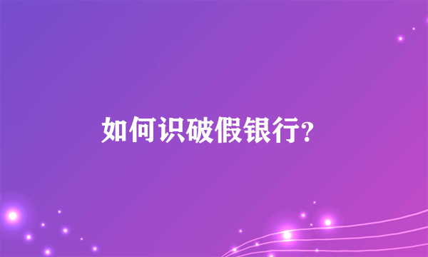 如何识破假银行？