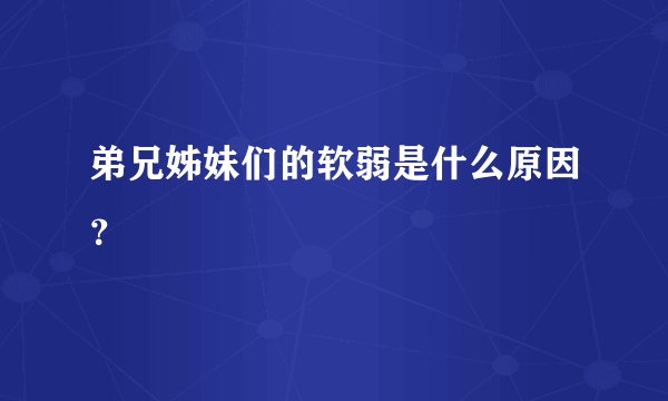 弟兄姊妹们的软弱是什么原因？
