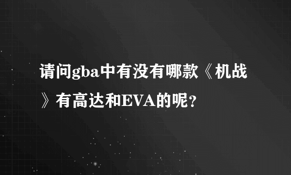 请问gba中有没有哪款《机战》有高达和EVA的呢？