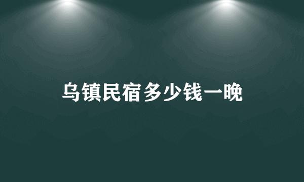 乌镇民宿多少钱一晚