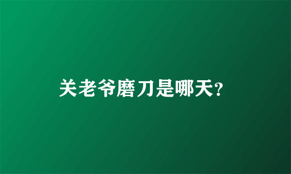 关老爷磨刀是哪天？