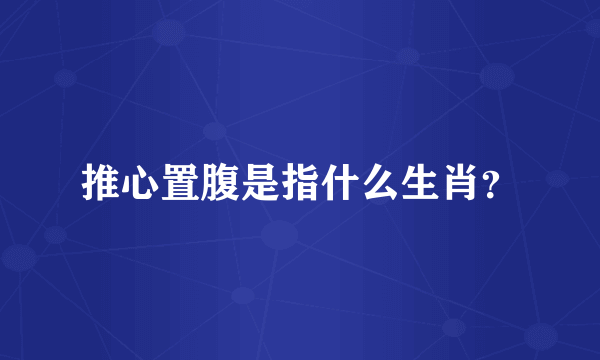 推心置腹是指什么生肖？