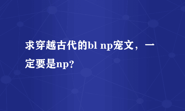 求穿越古代的bl np宠文，一定要是np？