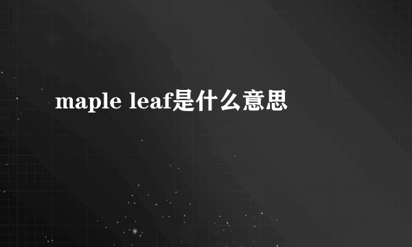 maple leaf是什么意思
