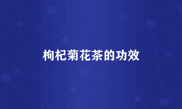 枸杞菊花茶的功效
