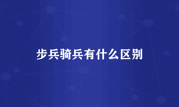 步兵骑兵有什么区别