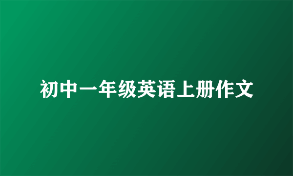 初中一年级英语上册作文