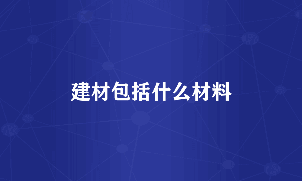 建材包括什么材料