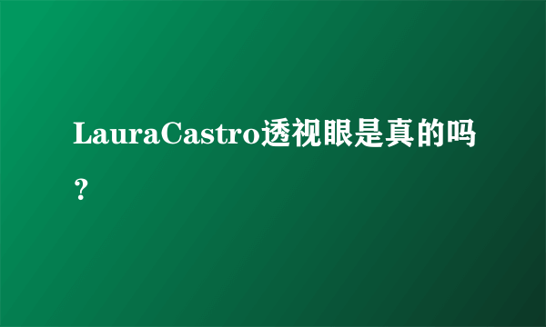 LauraCastro透视眼是真的吗？