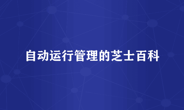 自动运行管理的芝士百科