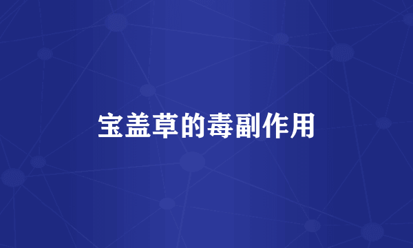 宝盖草的毒副作用