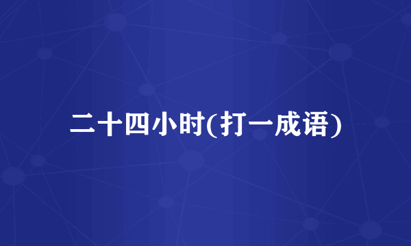 二十四小时(打一成语)