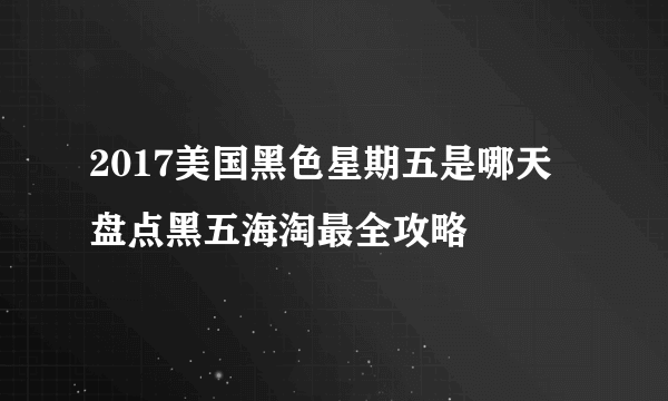 2017美国黑色星期五是哪天 盘点黑五海淘最全攻略