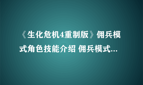 《生化危机4重制版》佣兵模式角色技能介绍 佣兵模式角色有什么技能