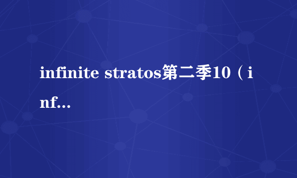 infinite stratos第二季10（infinite stratos第二季）