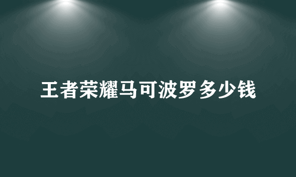 王者荣耀马可波罗多少钱