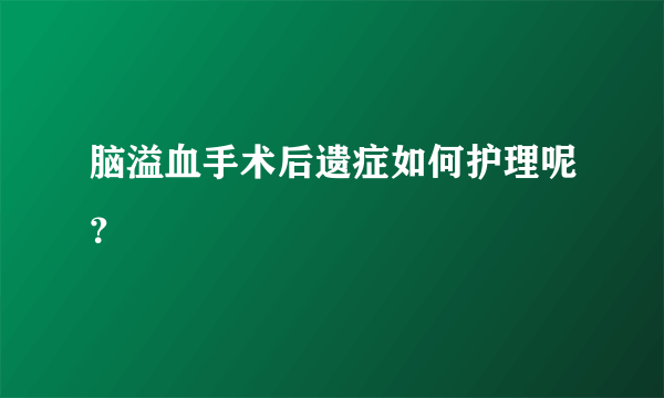 脑溢血手术后遗症如何护理呢？
