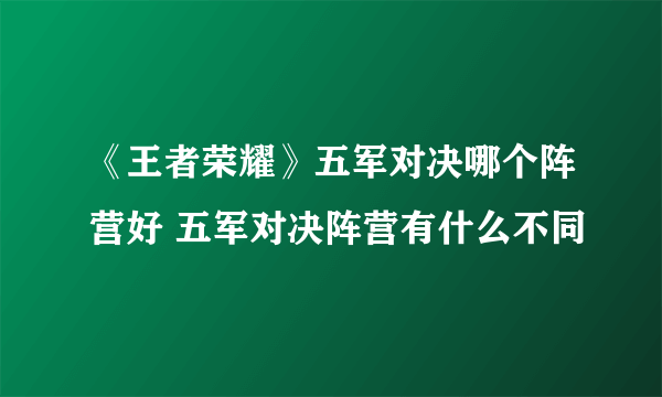 《王者荣耀》五军对决哪个阵营好 五军对决阵营有什么不同