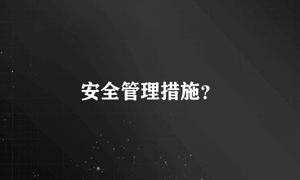 安全管理措施？