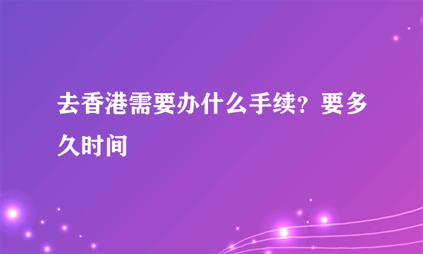 去香港需要办什么手续？要多久时间
