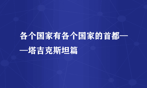 各个国家有各个国家的首都——塔吉克斯坦篇