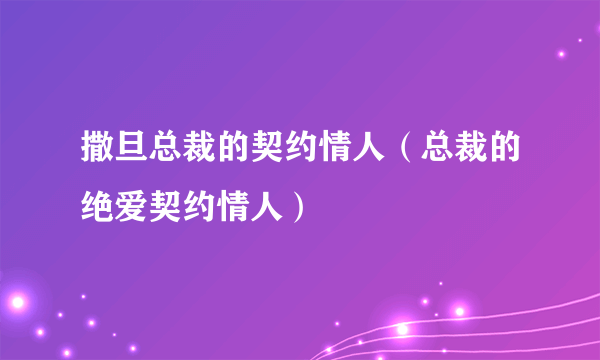撒旦总裁的契约情人（总裁的绝爱契约情人）