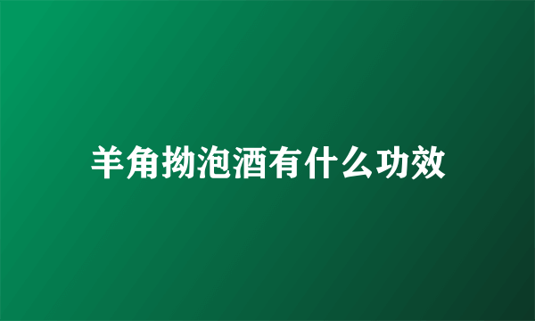 羊角拗泡酒有什么功效