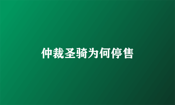 仲裁圣骑为何停售