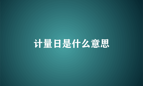 计量日是什么意思