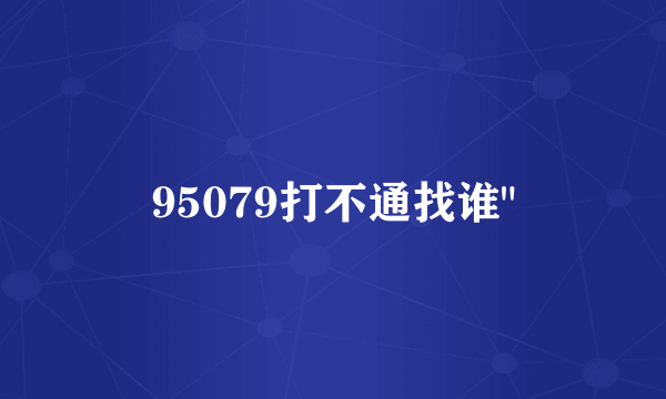 95079打不通找谁