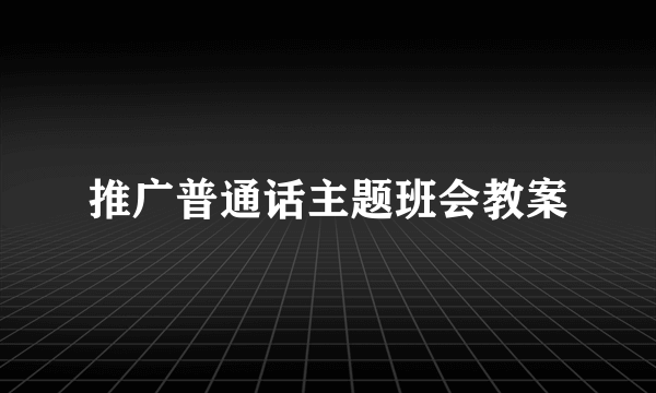 推广普通话主题班会教案