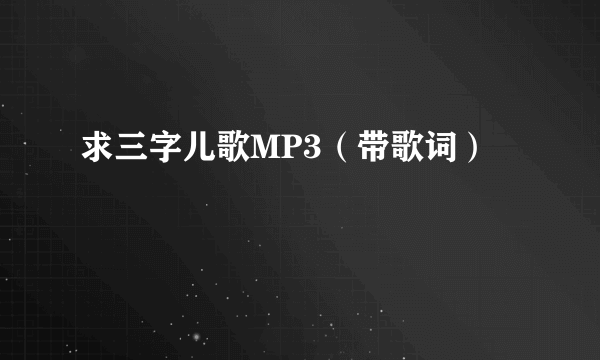 求三字儿歌MP3（带歌词）