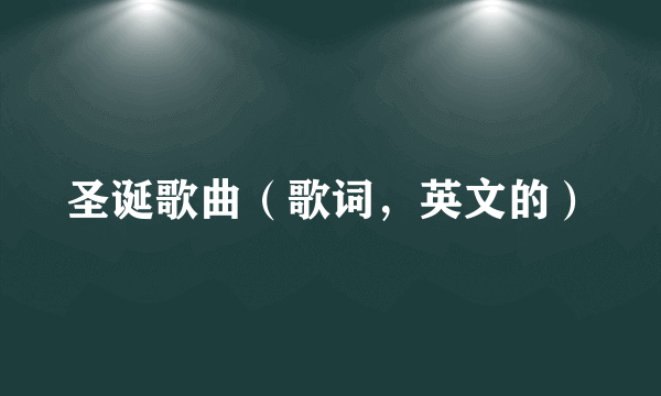 圣诞歌曲（歌词，英文的）
