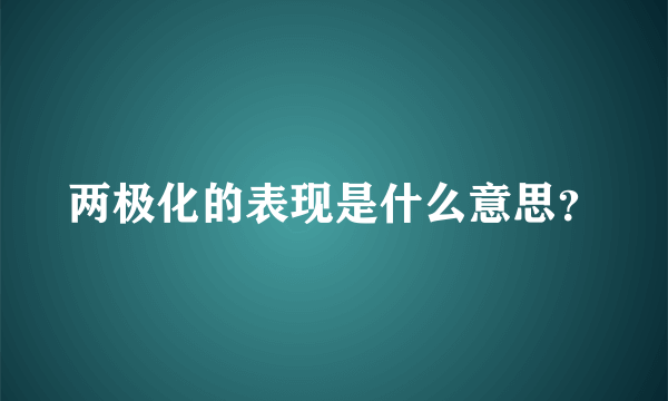 两极化的表现是什么意思？