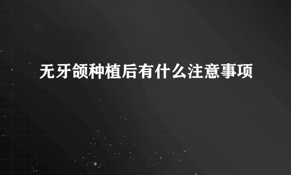 无牙颌种植后有什么注意事项
