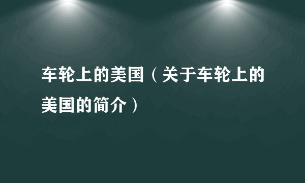 车轮上的美国（关于车轮上的美国的简介）