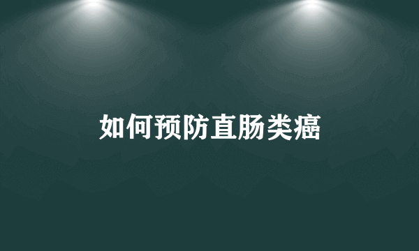 如何预防直肠类癌