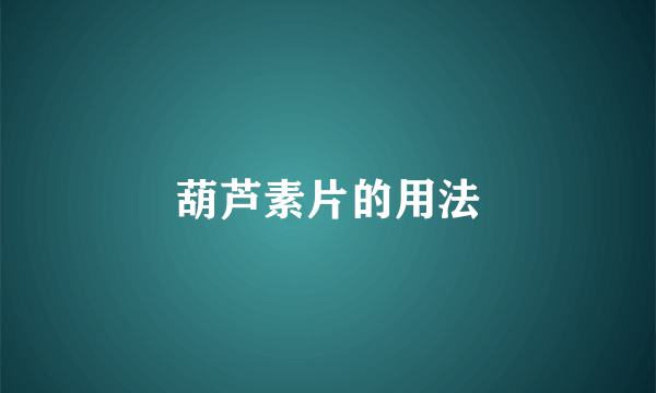 葫芦素片的用法