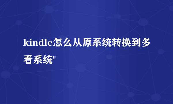 kindle怎么从原系统转换到多看系统