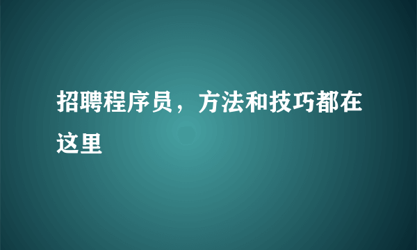 招聘程序员，方法和技巧都在这里
