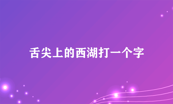 舌尖上的西湖打一个字