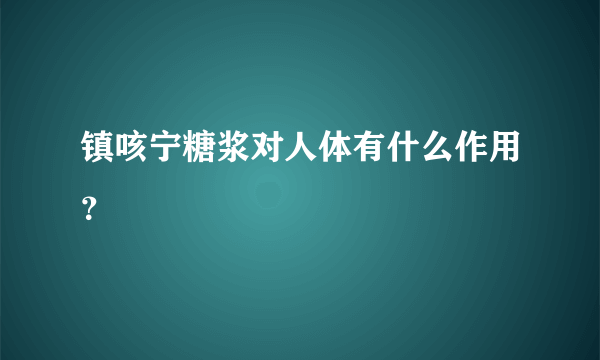 镇咳宁糖浆对人体有什么作用？